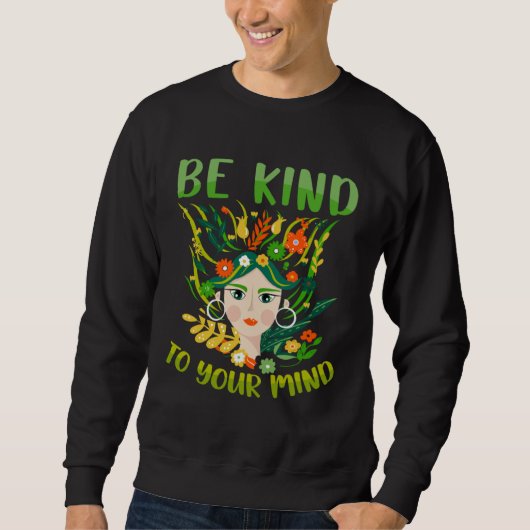 Be Kind To Your Mind Mental Health Matters Awarene Sweatshirt (Vorderseite)