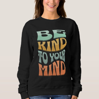 BE KIND TO YOUR MIND Retro MENTAL HEALTH Sweatshirt