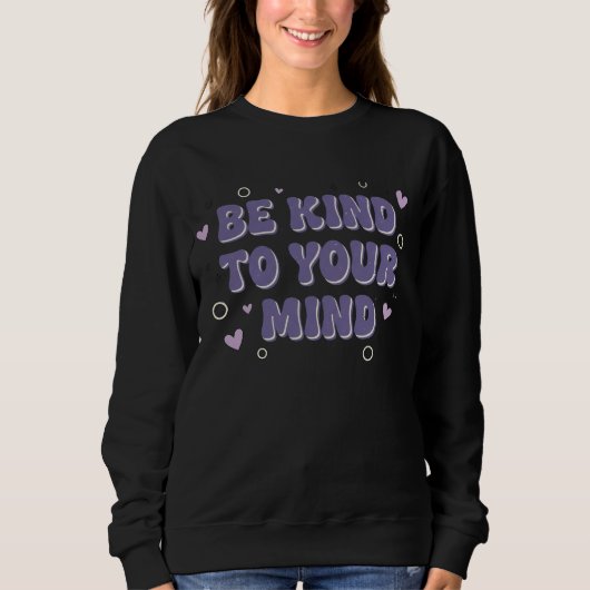 Be Kind To Your Mind Sweatshirt (Vorderseite)