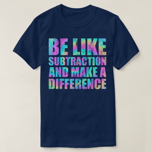 Be Like Subtraction And Make A Difference Math T-Shirt (Design vorne)