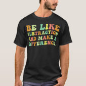 Be Like Subtraction And Make A Difference Math T-Shirt (Vorderseite)