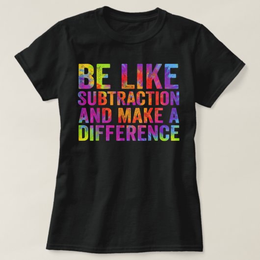 Be Like Subtraction And Make A Difference Math T-Shirt (Design vorne)
