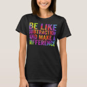 Be Like Subtraction And Make A Difference Math T-Shirt (Vorderseite)