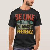 Be Like Subtraction And Make A Difference Math T-Shirt (Vorderseite)