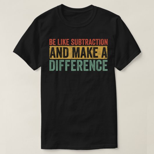 Be Like Subtraction And Make A Difference Math T-Shirt (Design vorne)