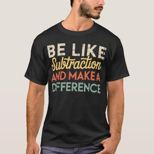 Be Like Subtraction And Make A Difference Math T-Shirt (Vorderseite)