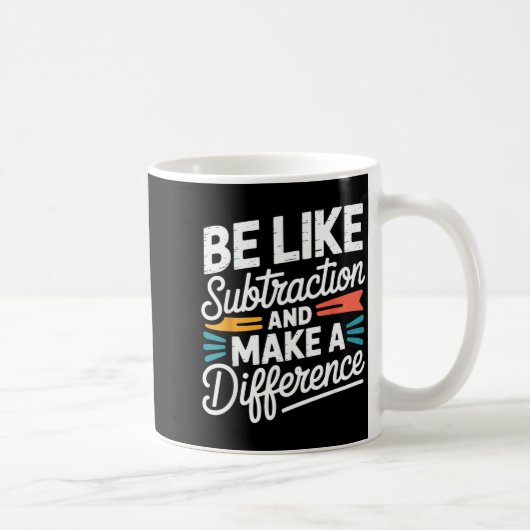 Be Like Subtraction And Make A Difference Shirt Wo Kaffeetasse (Rechts)