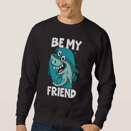 Be My Friend Shark Animal Marine Biologist 1 Sweatshirt (Vorderseite)