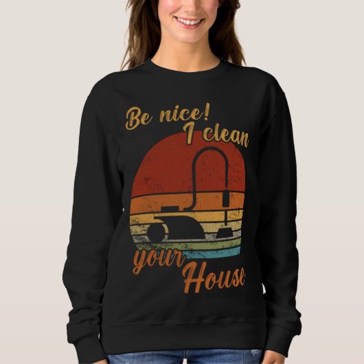 Be nice I clean your House Housekeeper Cleaning Sweatshirt (Vorderseite)