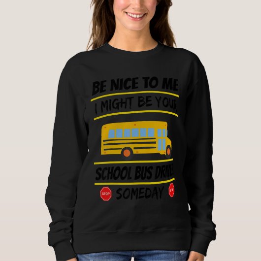 Be Nice I Might Be Your School Bus Driver Someday Sweatshirt (Vorderseite)