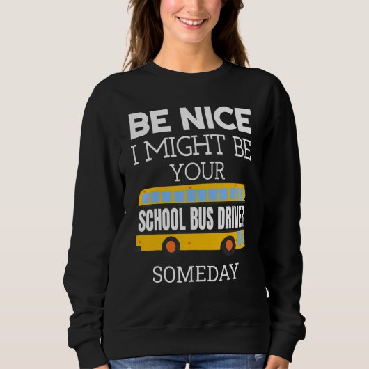 Be Nice I Might Be Your School Bus Driver Someday Sweatshirt (Vorderseite)
