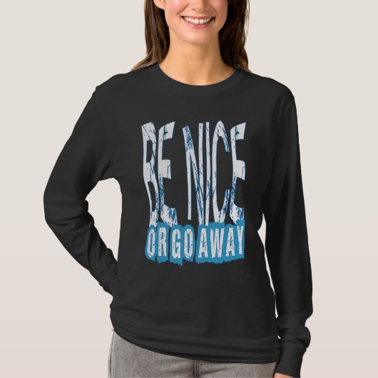 Be Nice Or Go Away Motivational Inspirational Sarc T-Shirt (Vorderseite)
