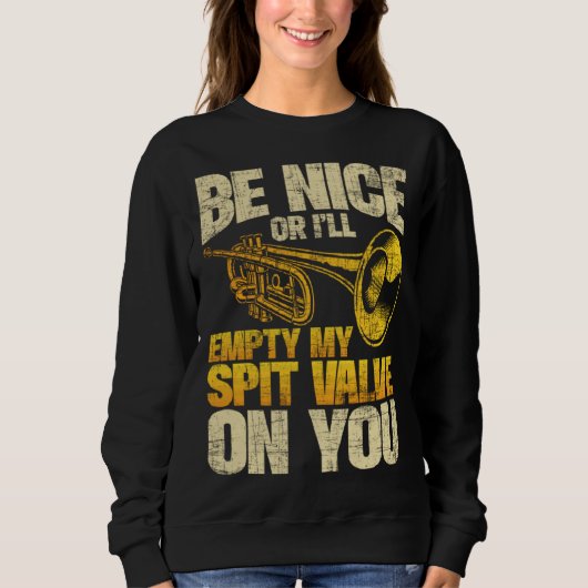 Be Nice Or I ll Empty My Spit Valve On You  Trumpe Sweatshirt (Vorderseite)
