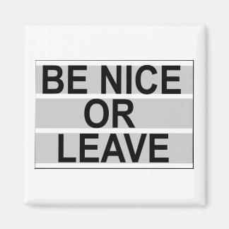 Be Nice or Leave Magent Magnet