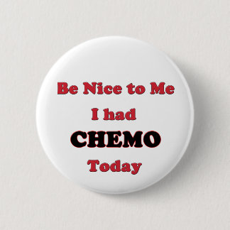 Be Nice to Me I had Chemo Today Button