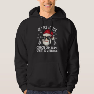 Be Nice To The Critical Care Nurse Santa Is Watchi Hoodie