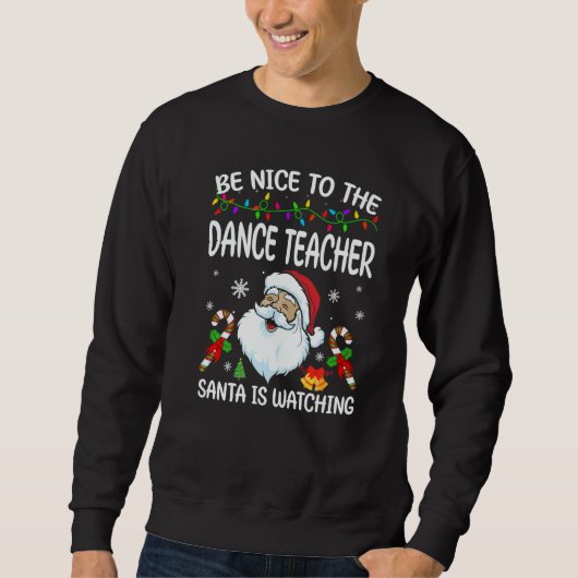 Be Nice To The Dance Teacher Santa Is Watching Chr Sweatshirt (Vorderseite)