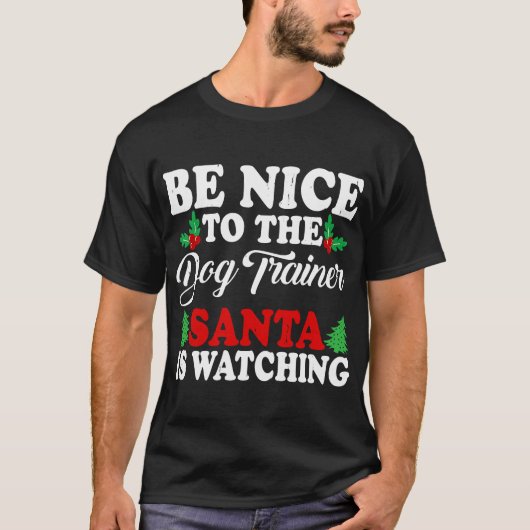 Be Nice To The Dog Trainer Santa Is Watching Xmas T-Shirt (Vorderseite)