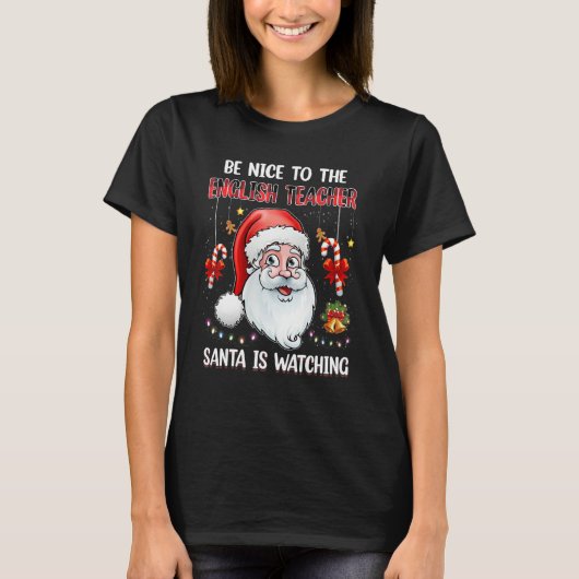 Be Nice To The English Teacher Santa Is Watching C T-Shirt (Vorderseite)