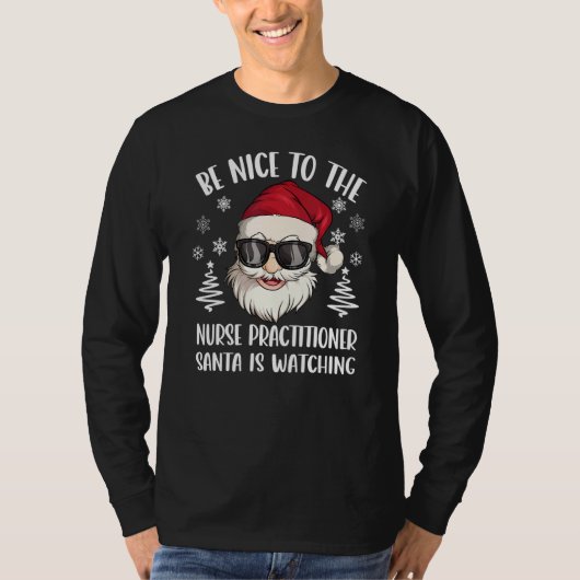 Be Nice To The Nurse Practitioner Santa Is Watchin T-Shirt (Vorderseite)