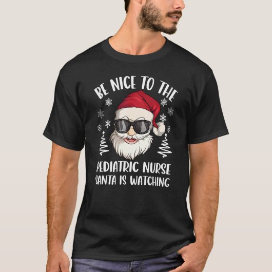 Be Nice To The Pediatric Nurse Santa Is Watching C T-Shirt (Vorderseite)