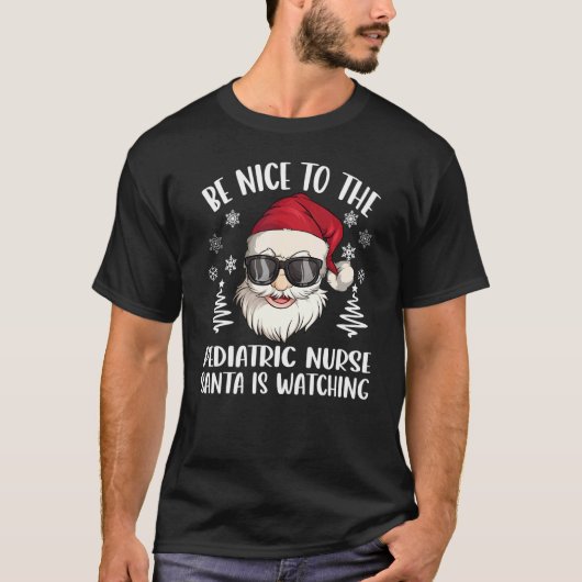 Be Nice To The Pediatric Nurse Santa Is Watching C T-Shirt (Vorderseite)