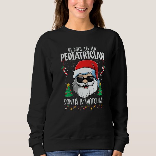 Be Nice To The Pediatrician Santa Is Watching Chri Sweatshirt (Vorderseite)