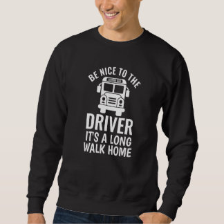 Be Nice to the school bus driver  1 Sweatshirt