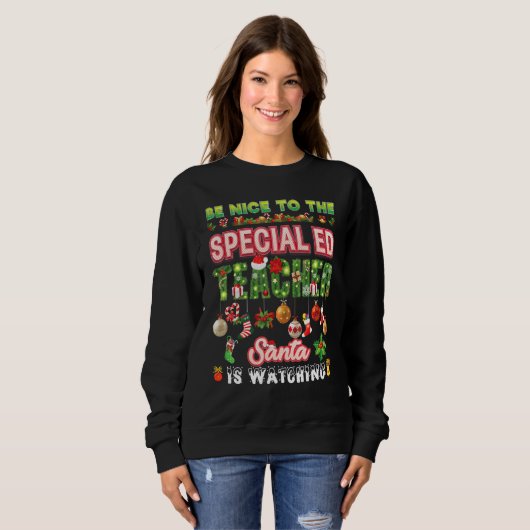 Be Nice To The Special ED Teacher Santa Is Watchin Sweatshirt (Vorne ganz)