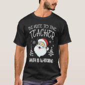 Be Nice To The Teacher Santa Is Watching Teacher C T-Shirt (Vorderseite)