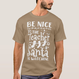 Be Nice To The Teacher Santa Is Watching Teacher C T-Shirt