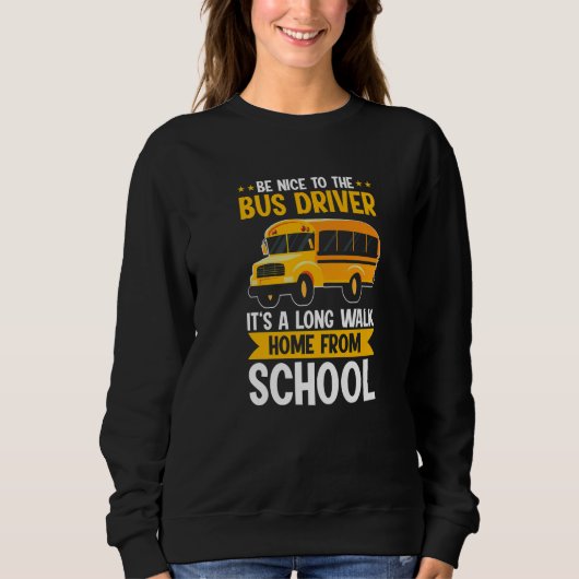 Be Nice To The Yellow School Bus Driver It's A Lon Sweatshirt (Vorderseite)
