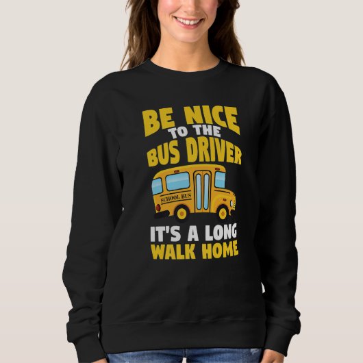 Be Nice To The Yellow School Bus Driver Sweatshirt (Vorderseite)