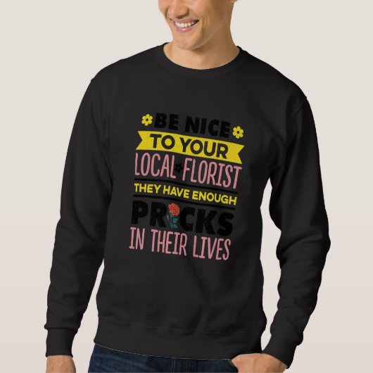 Be Nice To Your Local Florist Gardener Botanical P Sweatshirt (Vorderseite)