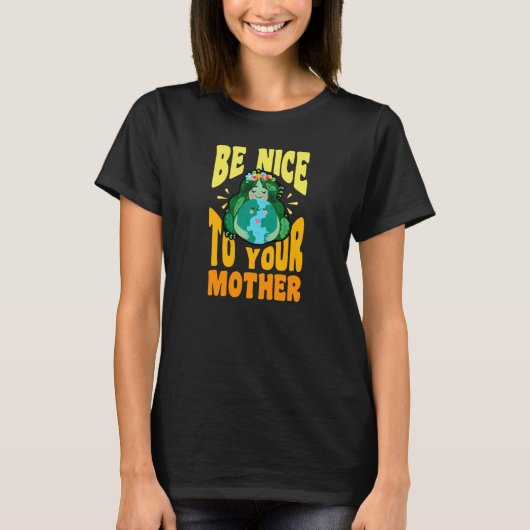 Be Nice To Your Mother Environmental Justice Earth T-Shirt (Vorderseite)