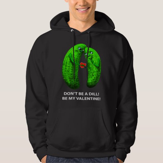 Be no Dill Be my Valentine s Day Valentine s Cucum Hoodie (Vorderseite)