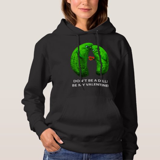 Be no Dill Be my Valentine s Day Valentine s Cucum Hoodie (Vorderseite)