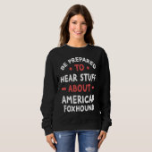 Be Prepared To Hear Stuff About American Foxhound Sweatshirt (Vorne ganz)