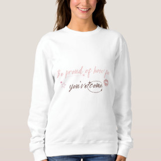 Be proud of how far you've come Woman Sweetshirt Sweatshirt