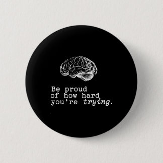 Be Proud Of How Hard You Are Trying Mental Health  Button