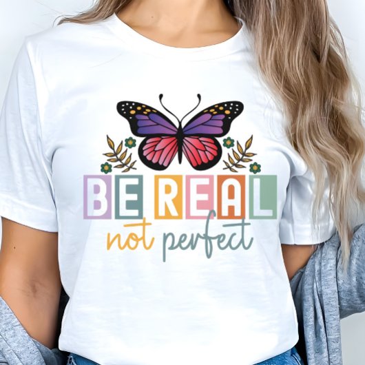 “Be Real Not Perfect” Butterfly Inspirational T-Shirt