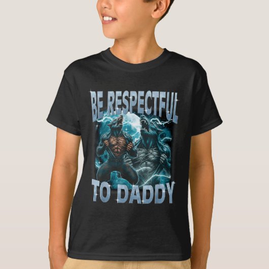 Be Respectful To Daddy Alpha Wolf Werewolf Meme Fu T-Shirt (Vorderseite)