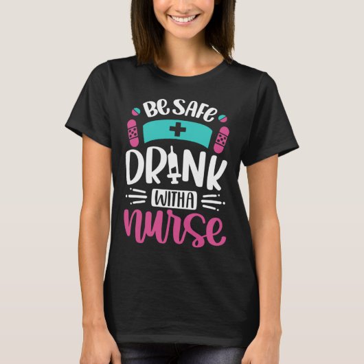 Be Safe Drink With A Nurse   Inspirational Nursing T-Shirt (Vorderseite)