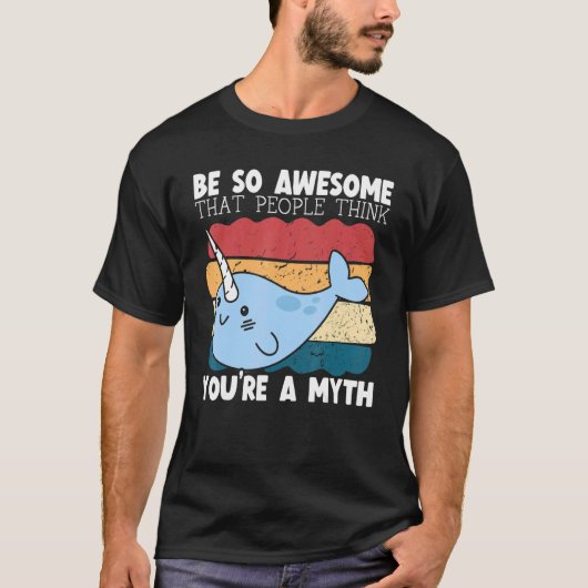 Be So Awesome That People Think You're A Myth Narw T-Shirt (Vorderseite)