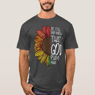 Be Still And Know That I Am God Psalm 4610 Sunflow T-Shirt