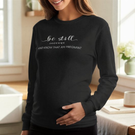 Be Still and Know That I Am Pregnant | Maternity T-Shirt