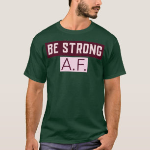 BE STRONG AF T-Shirt