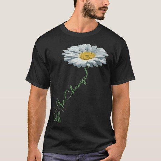 Be The Change Daisy Flower For Kindness Respect & T-Shirt (Vorderseite)