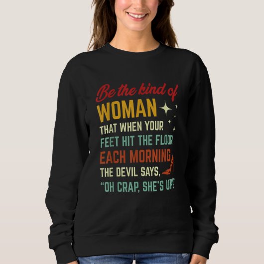 Be The Kind Of Woman That When Your Feet Hit The F Sweatshirt (Vorderseite)