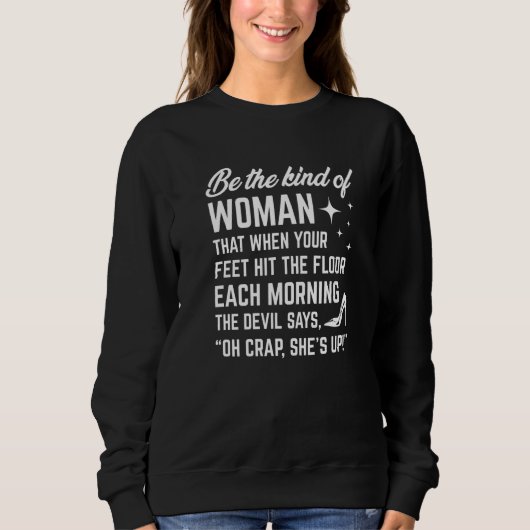 Be The Kind Of Woman That When Your Feet Hit The F Sweatshirt (Vorderseite)
